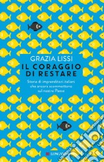 Il coraggio di restare: Storie di imprenditori italiani che ancora scommettono sul nostro paese. E-book. Formato EPUB ebook