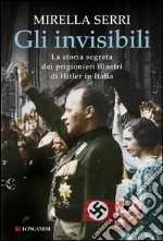 Gli invisibili: La storia segreta dei prigionieri illustri di Hitler in Italia. E-book. Formato PDF ebook