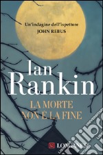 La morte non è la fine: Un'indagine dell'ispettore John Rebus. E-book. Formato EPUB ebook