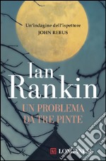 Un problema da tre pinte: Un'indagine dell'ispettore John Rebus. E-book. Formato EPUB ebook