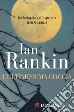 L'ultimissima goccia: Un'indagine dell'ispettore John Rebus. E-book. Formato EPUB ebook