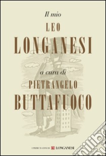 Il mio Leo Longanesi. E-book. Formato PDF ebook di Pietrangelo Buttafuoco