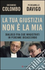 La tua giustizia non è la mia. Dialogo fra due magistrati in perenne disaccordo. E-book. Formato PDF ebook