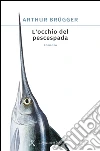 L'occhio del pescespada. E-book. Formato EPUB ebook di Arthur Brügger