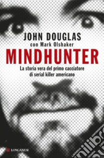 Mindhunter: La storia vera del primo cacciatore di serial killer americano. E-book. Formato PDF ebook di John Douglas