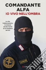 Io vivo nell'ombra: La vita, l'addestramento, le missioni ad alto rischio di un fondatore del GIS. E-book. Formato EPUB ebook