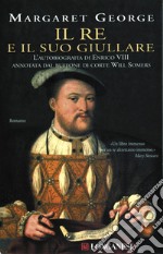 Il re e il suo giullare: L'autobiografia di Enrico VIII annotata dal buffone di corte Will Somers. E-book. Formato EPUB ebook