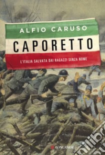 Caporetto: L'Italia salvata dai ragazzi senza nome. E-book. Formato EPUB ebook di Alfio Caruso