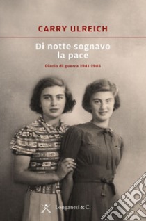 Di notte sognavo la pace: Diario di guerra 1941-1945. E-book. Formato EPUB ebook di Carry Ulreich