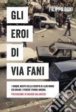 Gli eroi di Via Fani: I cinque agenti della scorta di Aldo Moro: chi erano e perché vivono ancora. E-book. Formato EPUB ebook