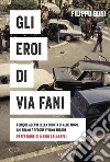 Gli eroi di Via Fani: I cinque agenti della scorta di Aldo Moro: chi erano e perché vivono ancora. E-book. Formato PDF ebook