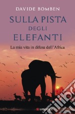 Sulla pista degli elefanti: La mia vita in difesa dell'Africa. E-book. Formato EPUB ebook