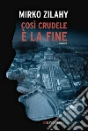 Così crudele è la fine. E-book. Formato EPUB ebook di Mirko Zilahy