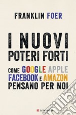 I nuovi poteri forti: Come Google Apple Facebook e Amazon pensano per noi. E-book. Formato EPUB