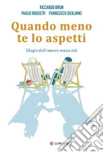 Quando meno te lo aspetti: Elogio dell'amore senza età. E-book. Formato PDF ebook