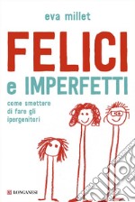 Felici e imperfetti: Come smettere di fare gli ipergenitori. E-book. Formato EPUB ebook