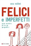 Felici e imperfetti: Come smettere di fare gli ipergenitori. E-book. Formato EPUB ebook di Eva Millet