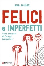 Felici e imperfetti: Come smettere di fare gli ipergenitori. E-book. Formato PDF ebook