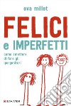 Felici e imperfetti: Come smettere di fare gli ipergenitori. E-book. Formato PDF ebook di Eva Millet