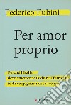 Per amor proprio: Perché l'Italia deve smettere di odiare l'Europa (e di vergognarsi di sé stessa). E-book. Formato EPUB ebook di Federico Fubini