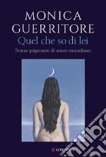 Quel che so di lei: Donne prigioniere di amori straordinari. E-book. Formato EPUB ebook