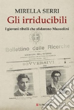 Gli irriducibili: I giovani ribelli che sfidarono Mussolini. E-book. Formato EPUB ebook