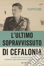 L'ultimo sopravvissuto di Cefalonia: Dai campi nazisti ai gulag sovietici, l'incredibile storia di un eroe qualunque. E-book. Formato EPUB ebook