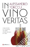 In vino veritas: Praticamente tutto quello che serve sapere (davvero) sul vino. E-book. Formato PDF ebook di Alessandro Torcoli