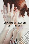 Le ribelli. E-book. Formato EPUB ebook di Chandler Baker