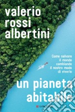 Un pianeta abitabile: Come salvare il mondo cambiando il nostro modo di viverlo. E-book. Formato EPUB ebook