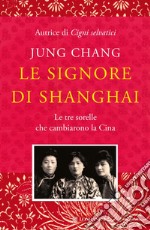 Le signore di Shanghai: Le tre sorelle che cambiarono la Cina. E-book. Formato PDF