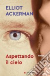 Aspettando il cielo. E-book. Formato EPUB ebook di Elliot Ackerman