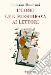 L'uomo che sussurrava ai lettori. E-book. Formato EPUB ebook di Romano Montroni