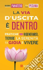 La via d'uscita è dentro: Pratiche per rigenerarsi, trovare la serenità e la gioia di vivere. E-book. Formato EPUB ebook