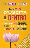 La via d'uscita è dentro: Pratiche per rigenerarsi, trovare la serenità e la gioia di vivere. E-book. Formato EPUB ebook di Marina Panatero