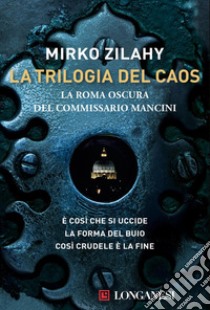 La Trilogia del Caos: La Roma oscura del commissario Mancini. E-book. Formato PDF ebook di Mirko Zilahy