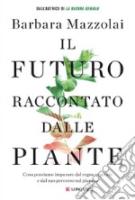 Il futuro raccontato dalle piante: Cosa possiamo imparare dal regno vegetale e dal suo percorso sul pianeta. E-book. Formato EPUB ebook