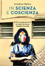 In scienza e coscienza: Cos'è successo davvero nei mesi che hanno cambiato il mondo. E-book. Formato EPUB