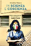 In scienza e coscienza: Cos'è successo davvero nei mesi che hanno cambiato il mondo. E-book. Formato EPUB ebook