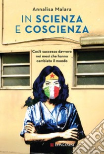 In scienza e coscienza: Cos'è successo davvero nei mesi che hanno cambiato il mondo. E-book. Formato PDF ebook di Annalisa Malara