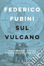 Sul vulcano: Come riprenderci il futuro in questa globalizzazione fragile. E-book. Formato EPUB