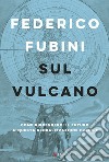 Sul vulcano: Come riprenderci il futuro in questa globalizzazione fragile. E-book. Formato PDF ebook di Federico Fubini