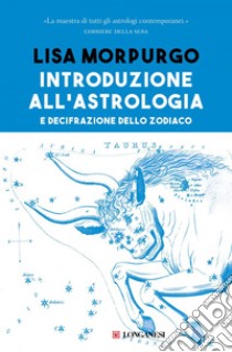 Introduzione all'astrologia: e decifrazione dello zodiaco. E-book. Formato EPUB ebook di Lisa Morpurgo