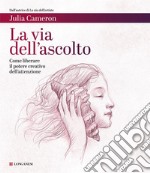 La via dell'ascolto: Come liberare il potere creativo dell'attenzione. E-book. Formato EPUB ebook