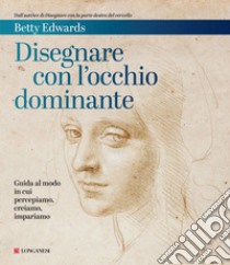 Disegnare con l'occhio dominante: Guida al modo in cui percepiamo, creiamo, impariamo. E-book. Formato EPUB ebook di Betty Edwards