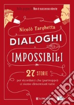 Dialoghi impossibili: 27 storie per ricordarci che (purtroppo) ci siamo dimenticati tutto. E-book. Formato EPUB ebook