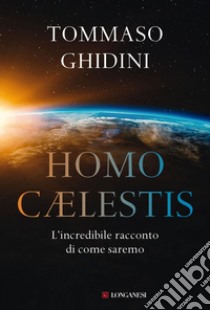 Homo Caelestis: L'incredibile racconto di come saremo. E-book. Formato EPUB ebook di Tommaso Ghidini