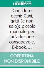 Con i loro occhi: Cani, gatti (e non solo): piccolo manuale per un'adozione consapevole. E-book. Formato EPUB ebook