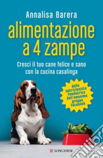 Alimentazione a 4 zampe: Cresci il tuo cane felice e sano con la cucina casalinga. E-book. Formato EPUB ebook di Annalisa Barera