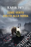 Come vento cucito alla terra. E-book. Formato EPUB ebook